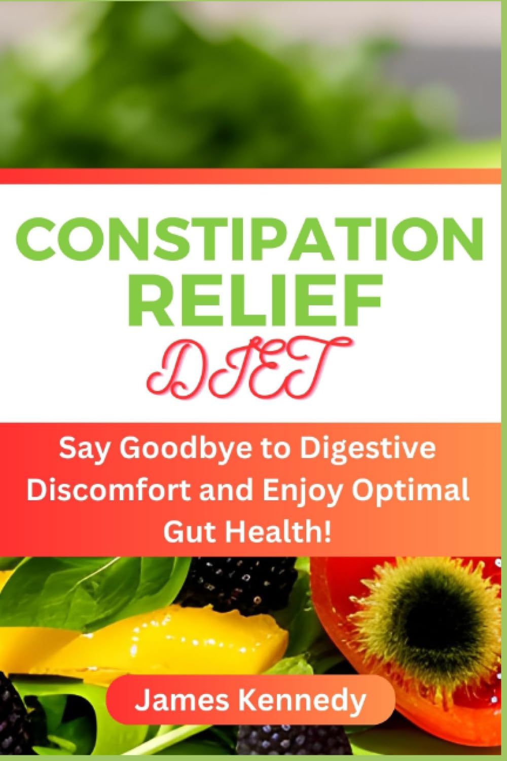 CONSTIPATION RELIEF DIET: Say Goodbye to Digestive Discomfort and Enjoy Optimal Gut Health!