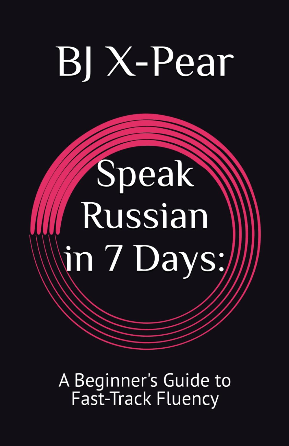 Speak Russian in 7 Days:: A Beginner's Guide to Fast-Track Fluency (Global Tongues: Speak the World)