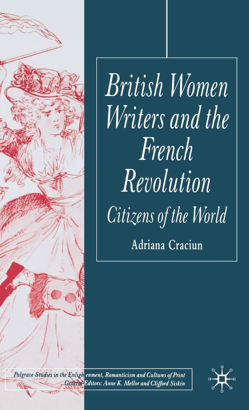 British Women Writers and the French Revolution: Citizens of the World (Palgrave Studies in the Enlightenment, Romanticism and Cultures of Print)