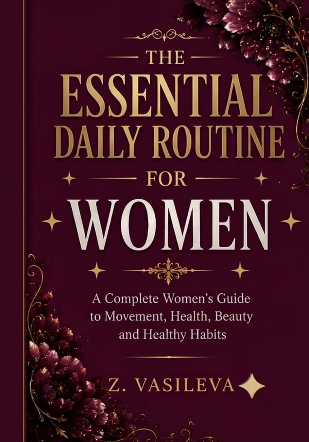 THE ESSENTIAL DAILY ROUTINE FOR WOMEN: A Complete Women's Guide to Movement, Health, Beauty and Healthy Habits
