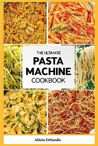 Pasta Machine Cookbook The Ultimate Pasta Machine Cookbook: Your Guide to Crafting Culinary ...