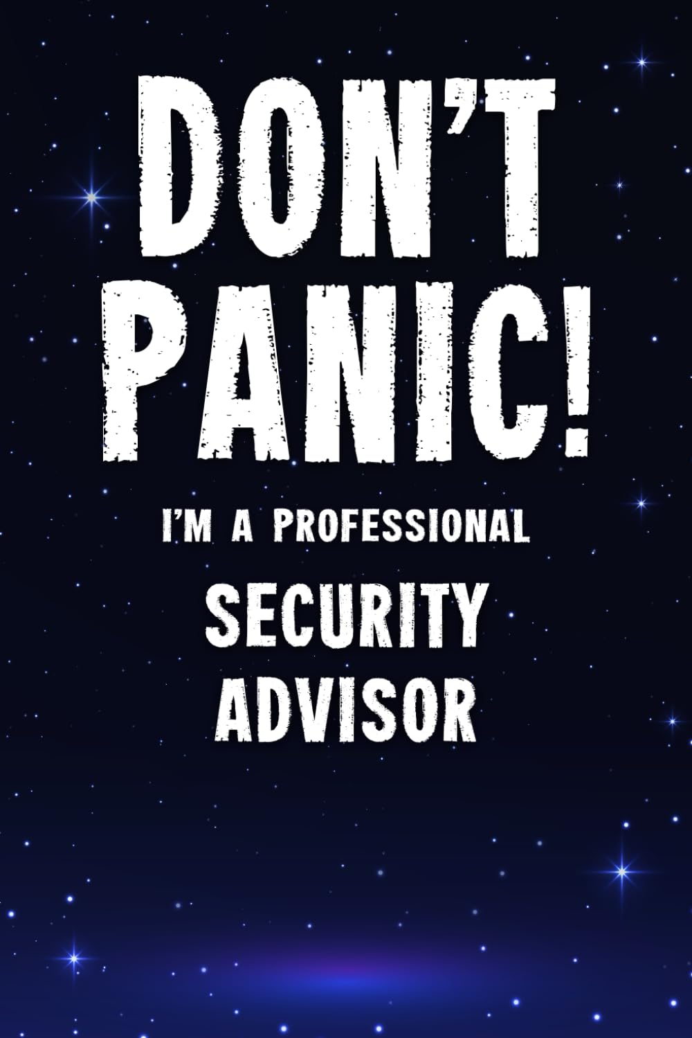 Don't Panic! I'm A Professional Security Advisor: Customized 100 Page Lined Notebook Journal Gift For A Busy Security Advisor: Far Better Than A Throw Away Greeting Card.