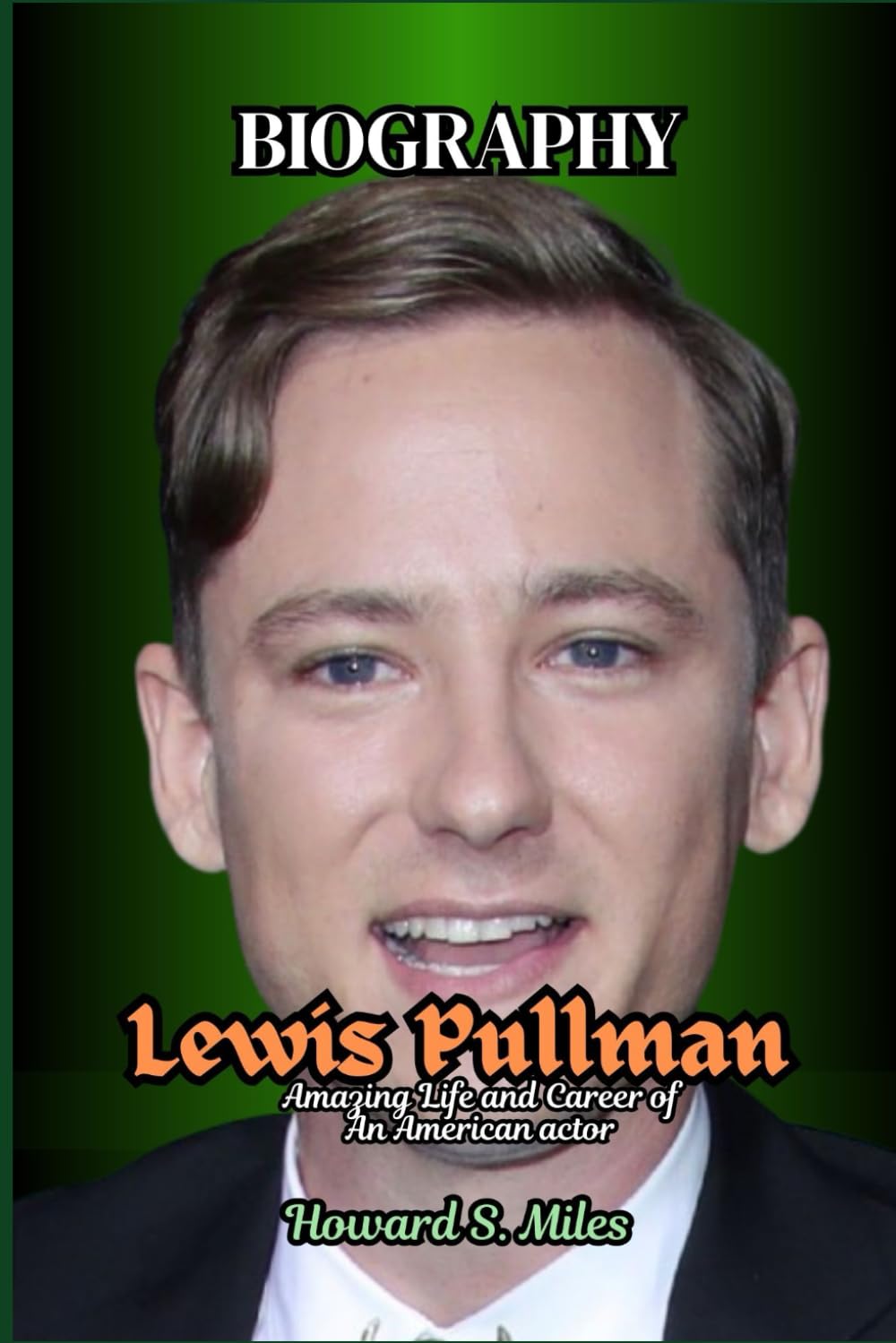 Lewis Pullman Biography: Amazing Life and Career of An American actor (The Collection Of The Biographies Of Amazing Personalities)