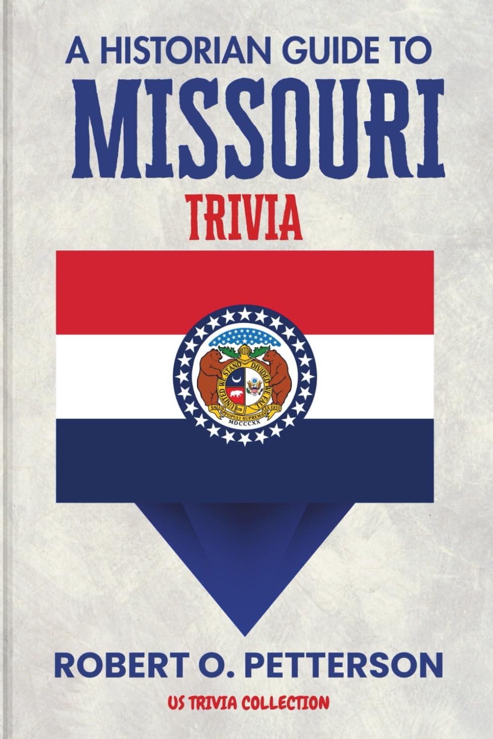 A Historian Guide To Missouri Trivia: The Unearthing Hidden Fun Facts, Bizarre Events, and the Wild Stories of the Show Me State (US Trivia Collection