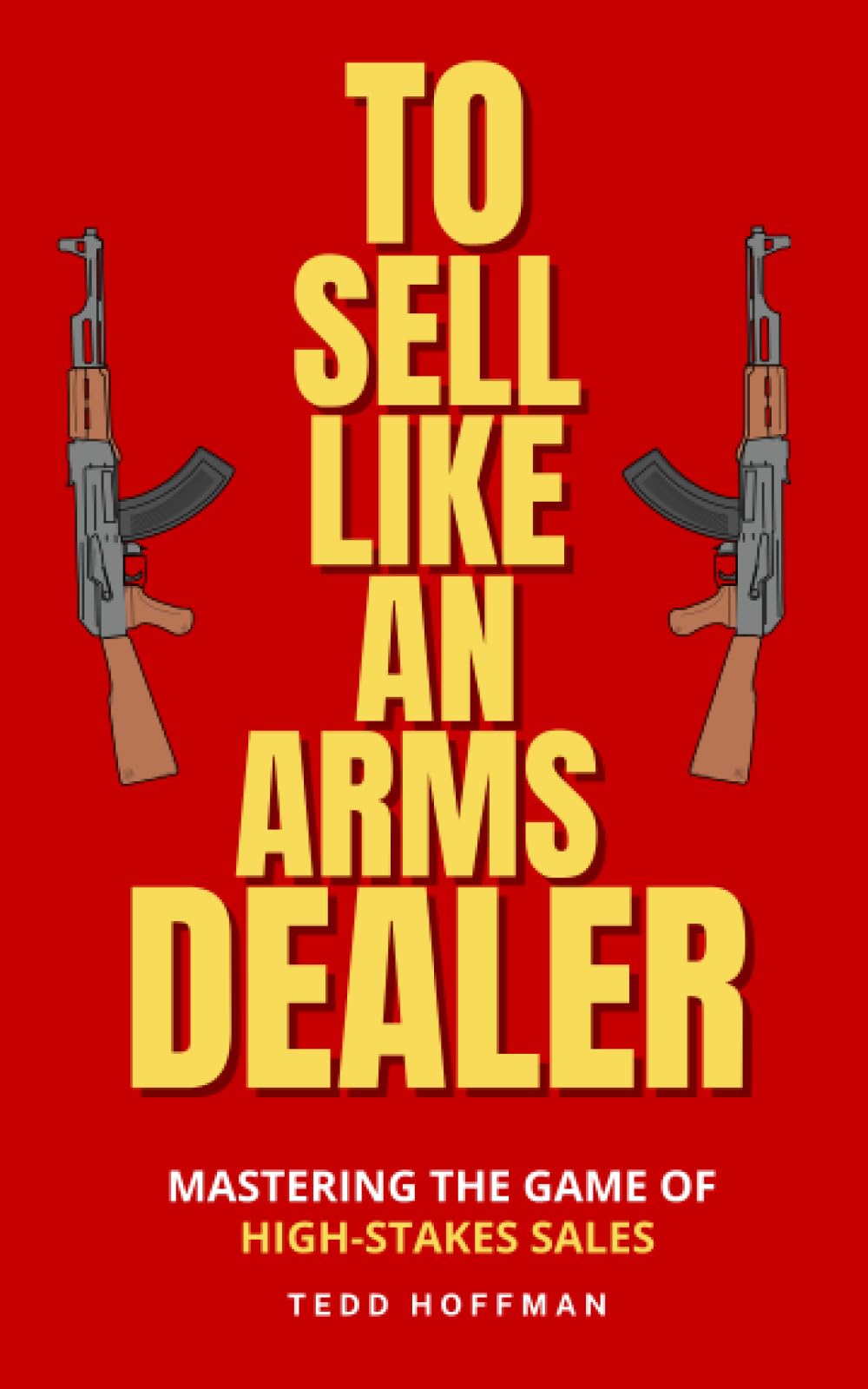 To Sell Like an Arms Dealer: Mastering the Game of High-Stakes Sales book Cover