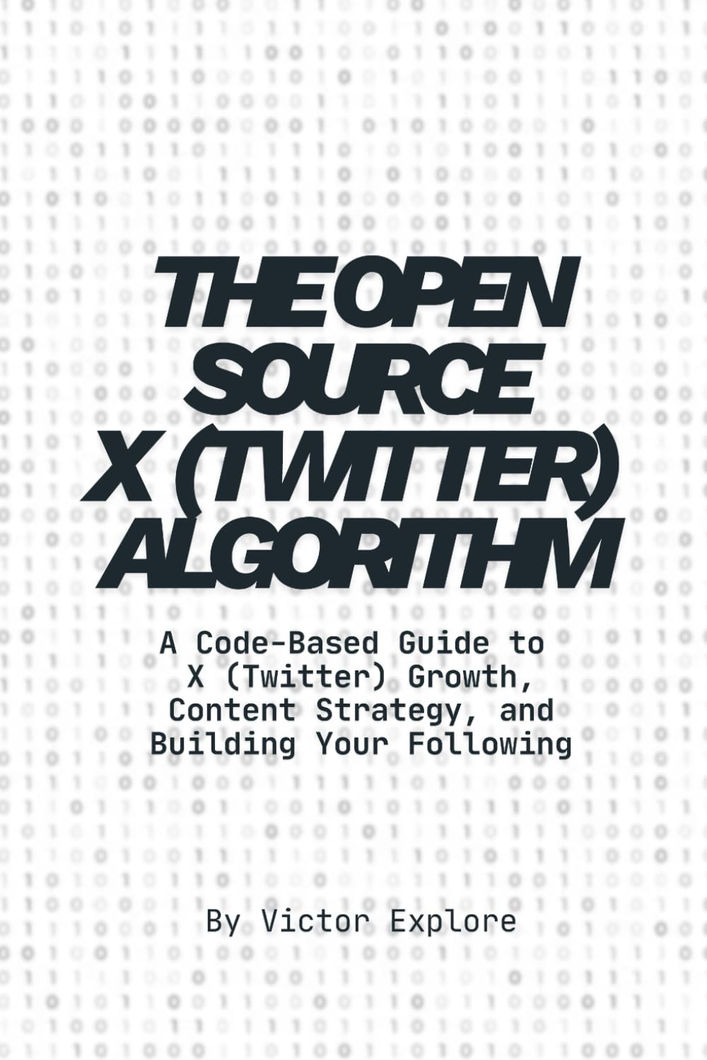 The Open Source X (Twitter) Algorithm: A Code-Based Guide to X (Twitter) Growth, Content Strategy, and Building Your Following