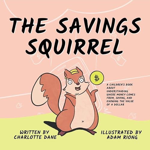 The Savings Squirrel: A Children's Book About Understanding Where Money Comes From, Saving, and Knowing the Value of a Dollar (It's My Money! 1)