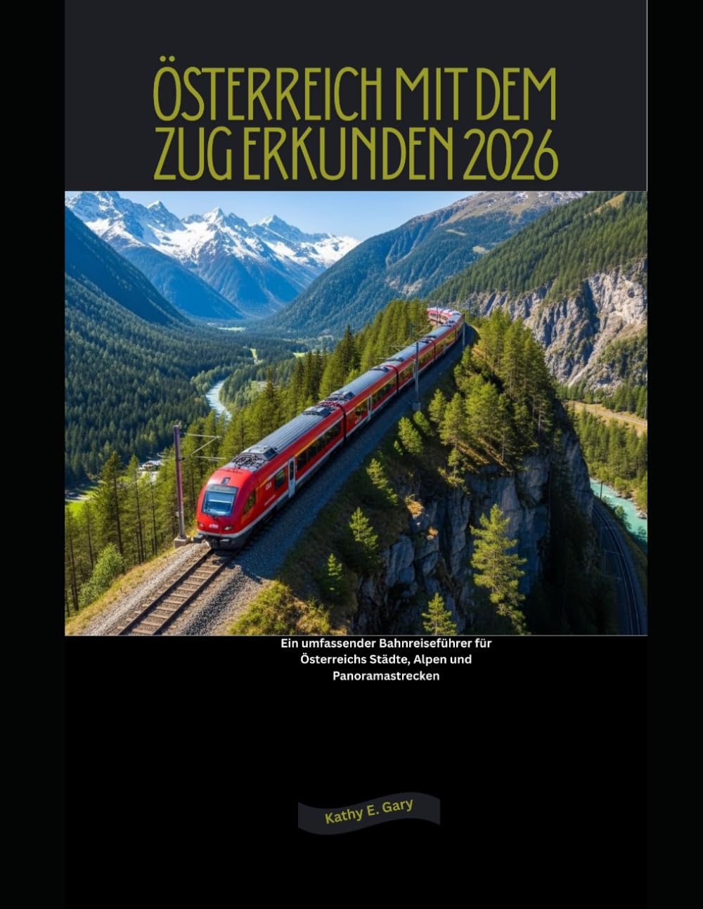 Österreich mit dem Zug erkunden 2026: Ein umfassender Bahnreiseführer für Österreichs Städte, Alpen und Panoramastrecken (Explore the World by Train in 2026)