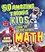 50 Amazing Things Kids Need to Know About Math