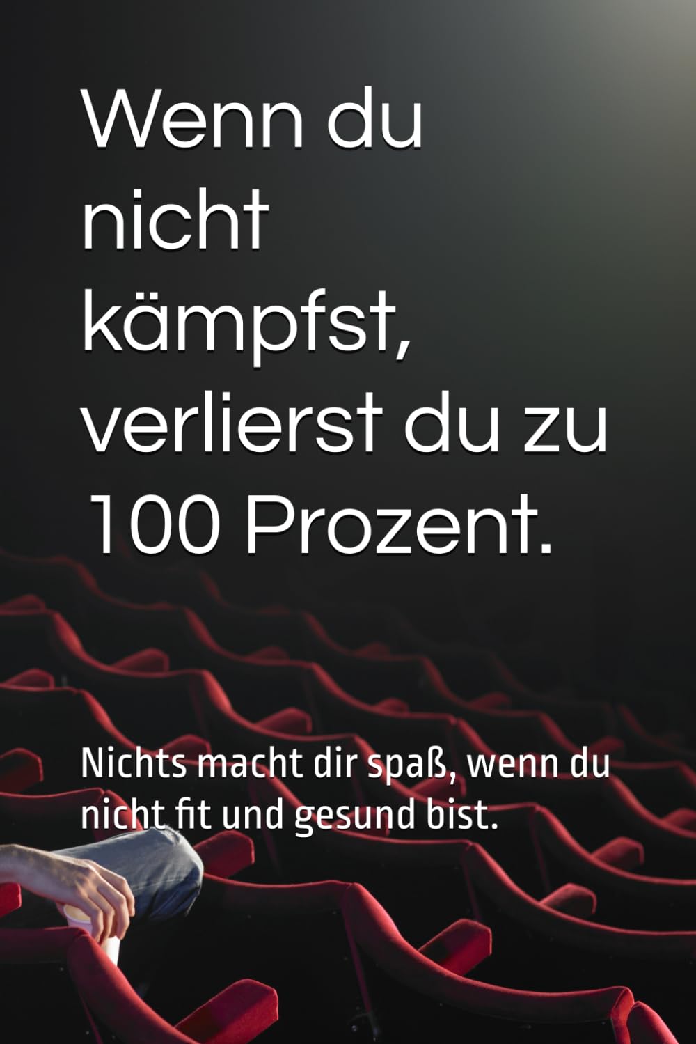 Wenn du nicht kämpfst, verlierst du zu 100 Prozent.: Nichts macht dir Spaß, wenn du nicht fit und gesund bist.