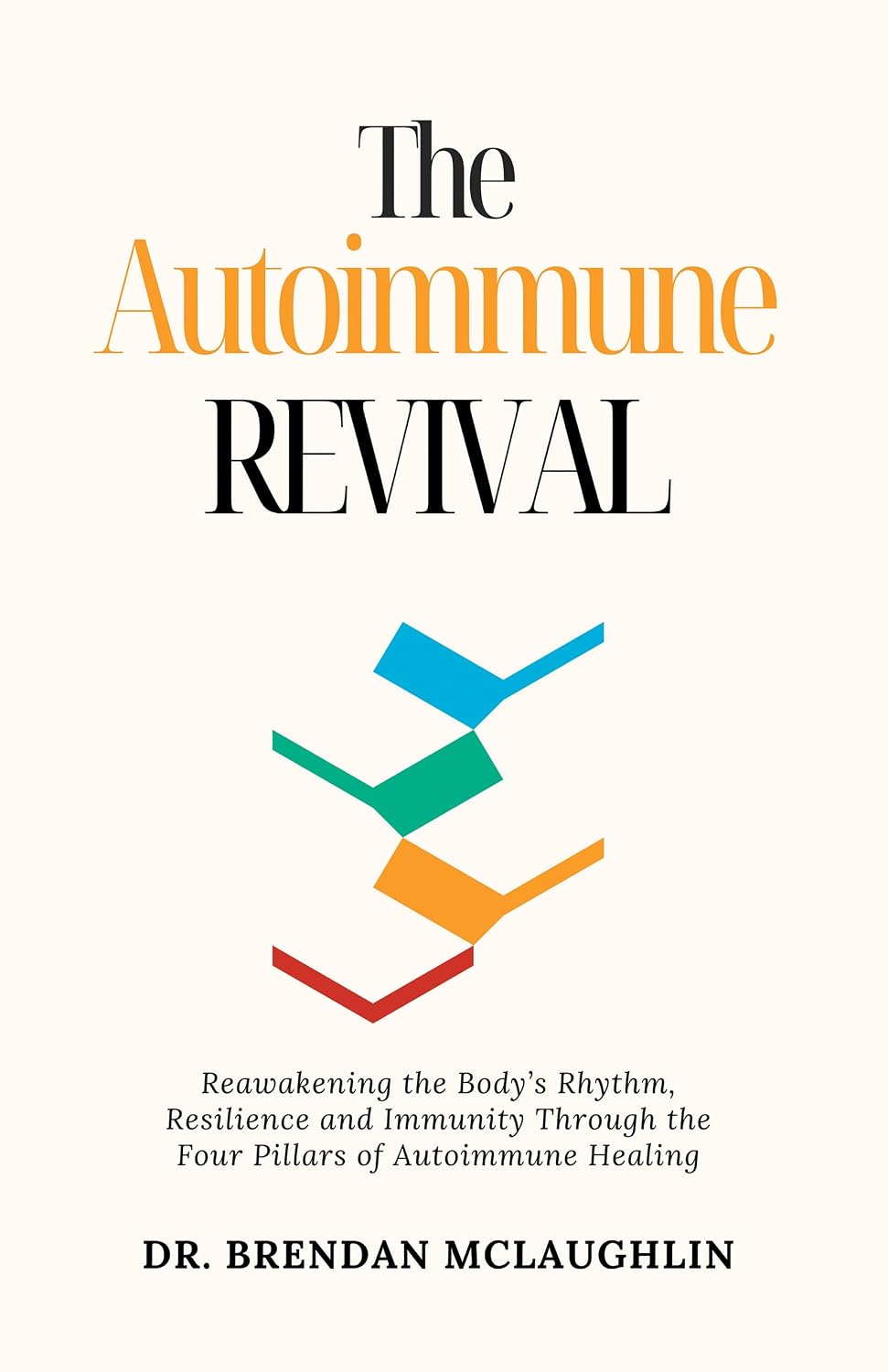 The Autoimmune Revival: Reawakening the Body’s Rhythm, Resilience and Immunity Through the Four Pillars of Autoimmune Healing