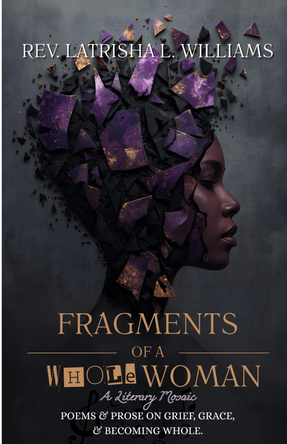 Fragments of a Whole Woman: A Literary Mosaic: Poems & Prose on Grief, Grace, and Becoming Whole