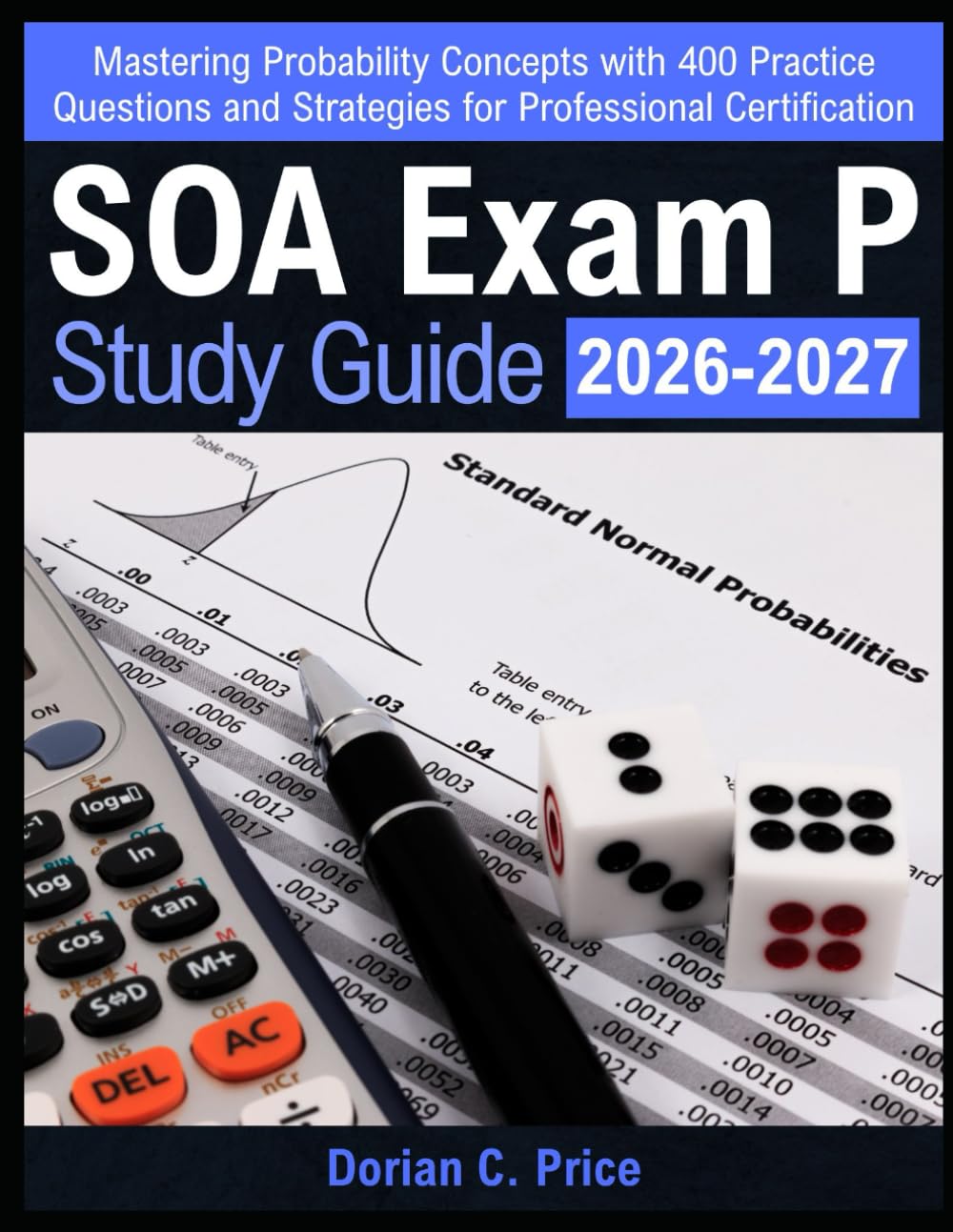 SOA Exam P Study Guide 2026-2027: Mastering Probability Concepts with 400 Practice Questions and Strategies for Professional Certification