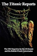 The Titanic Reports: The Official Conclusions of the 1912 Inquiries Into the Titanic Disaster by the Us Senate and the British Wreck Commis