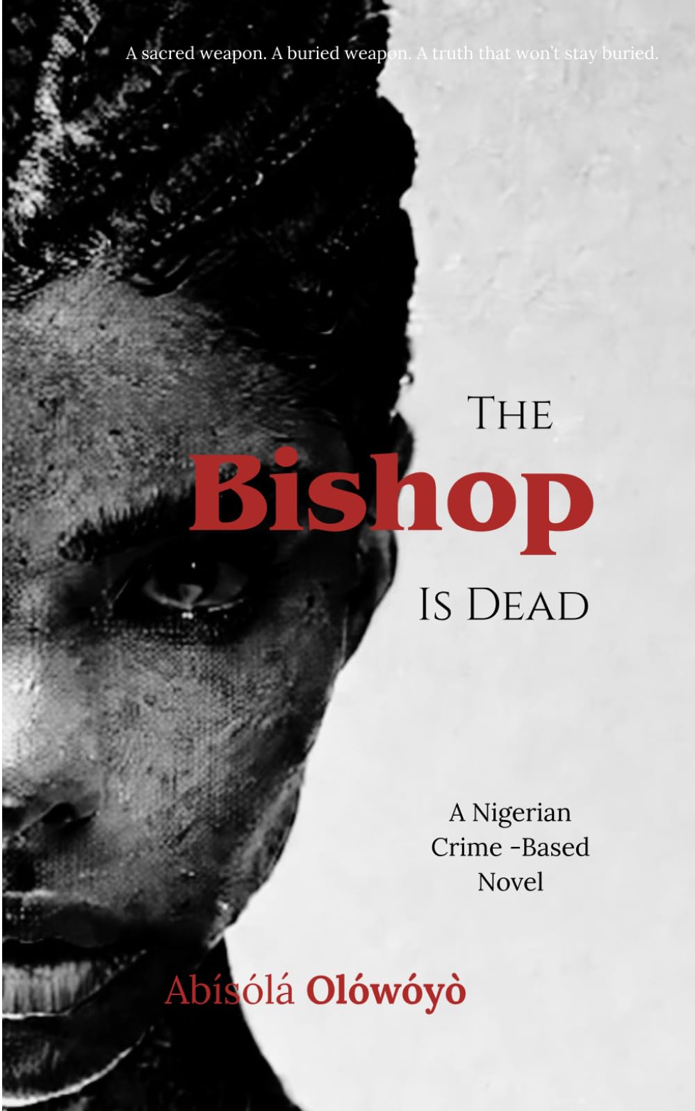 The Bishop Is Dead: A sacred murder. A buried weapon. A truth that won’t stay buried. (A Nigerian crime-based novel)