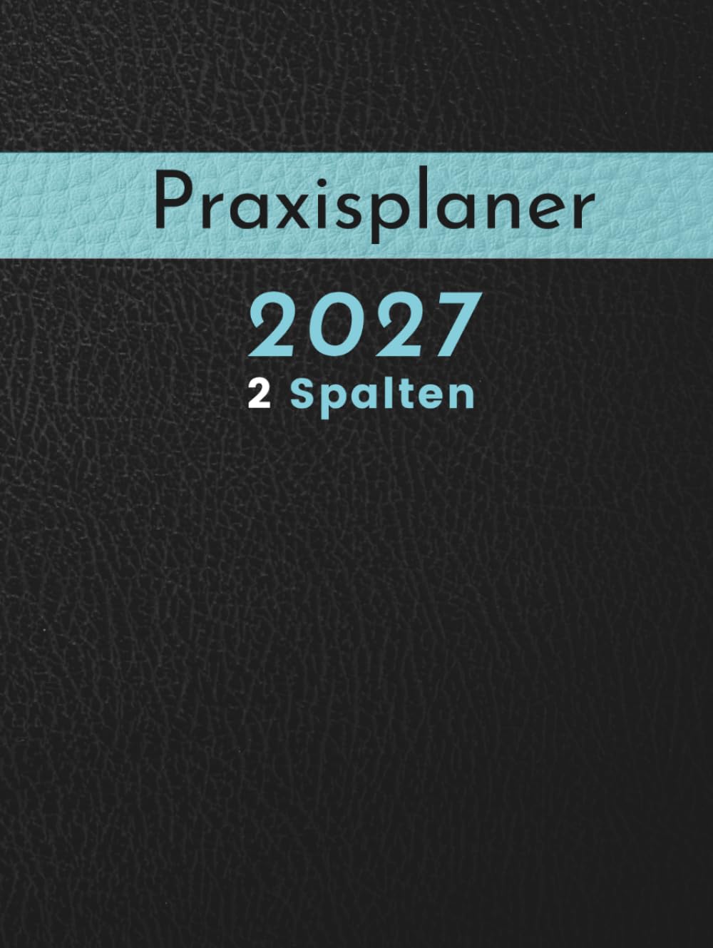 Praxisplaner 2027 2 Spalten: Großer Terminplaner 2027 mit 2 Spalten pro Tag für 2 Personen, Uhrzeit mit 15 Minuten Takt, 1 Woche pro Doppelseite für eine übersichtliche Terminplanung | Hardcover