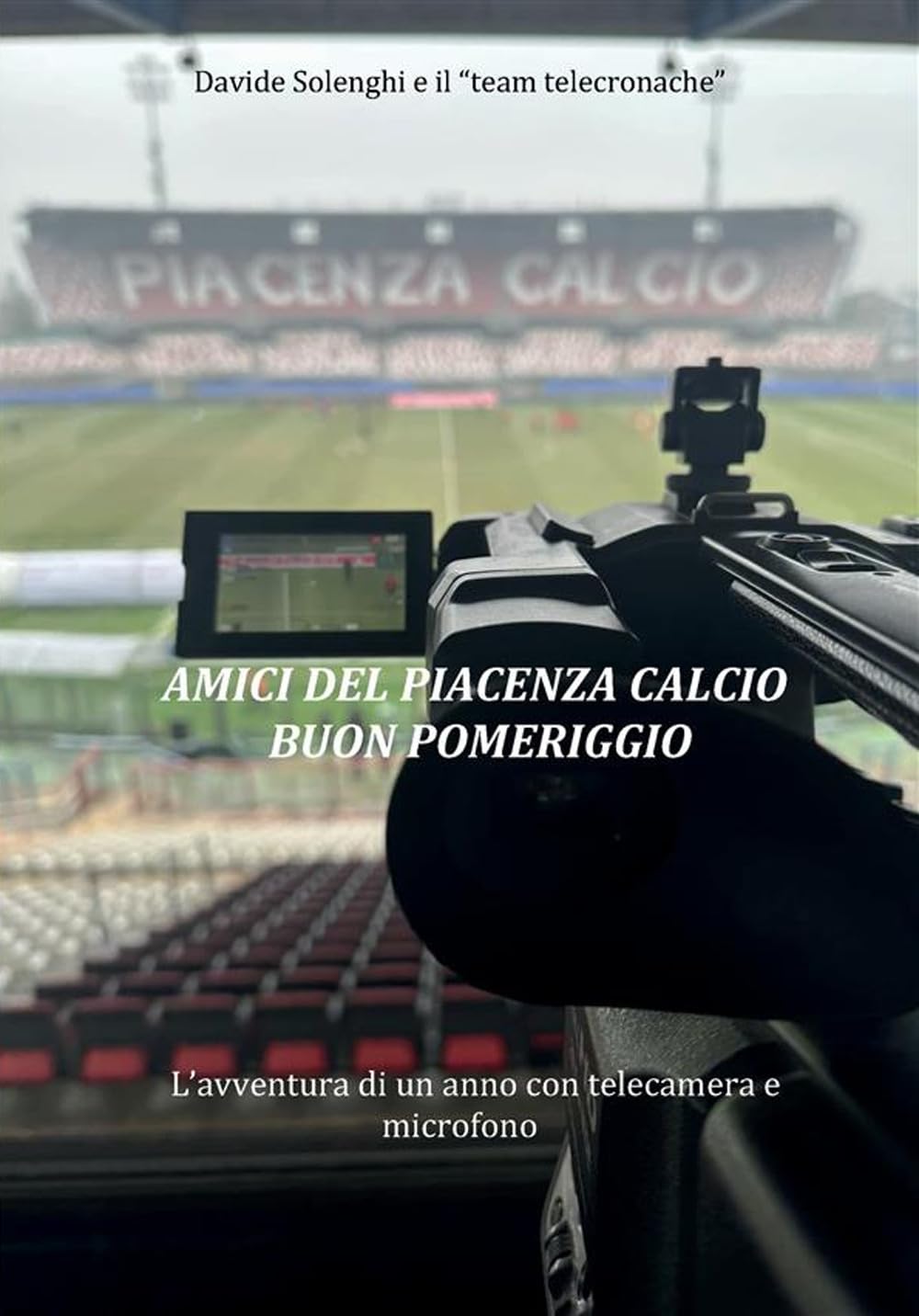 Amici del Piacenza Calcio buon pomeriggio: L’avventura di un anno con telecamera e microfono
