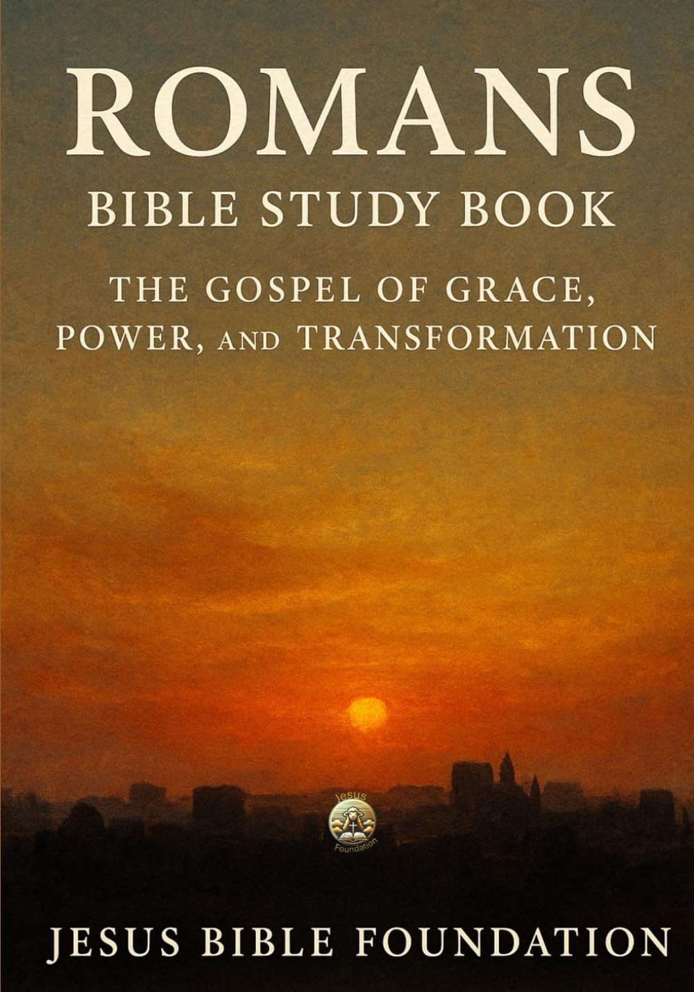 Romans Bible Study Book: The Gospel of Grace, Power, and Transformation