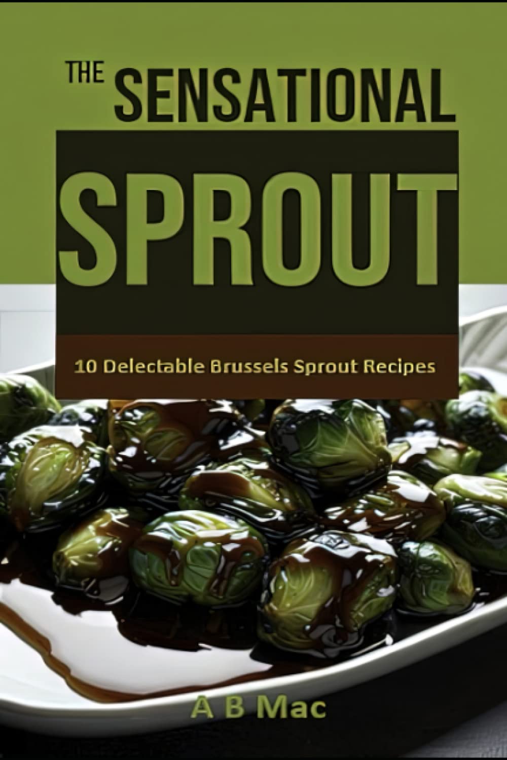 The Amazing Sprout 10 Delectable Brussels Sprout Recipes