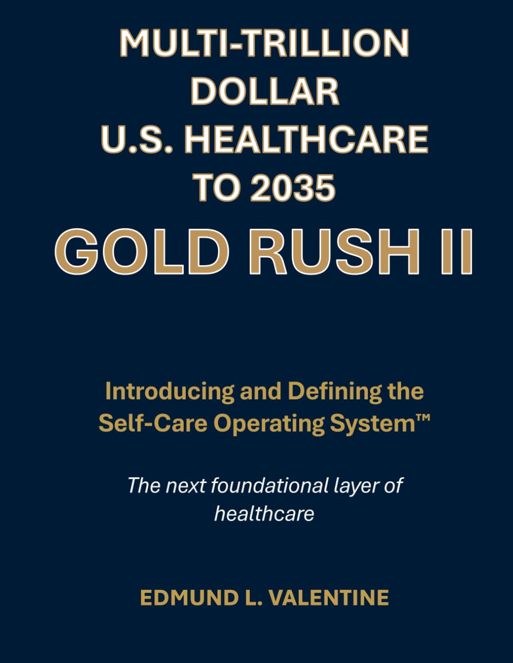Multi-Trillion Dollar U.S. HEALTHCARE to 2035 Gold Rush II: Introducing and Defining the Self-Care Operating System™ - The Next Foundational Layer of Healthcare