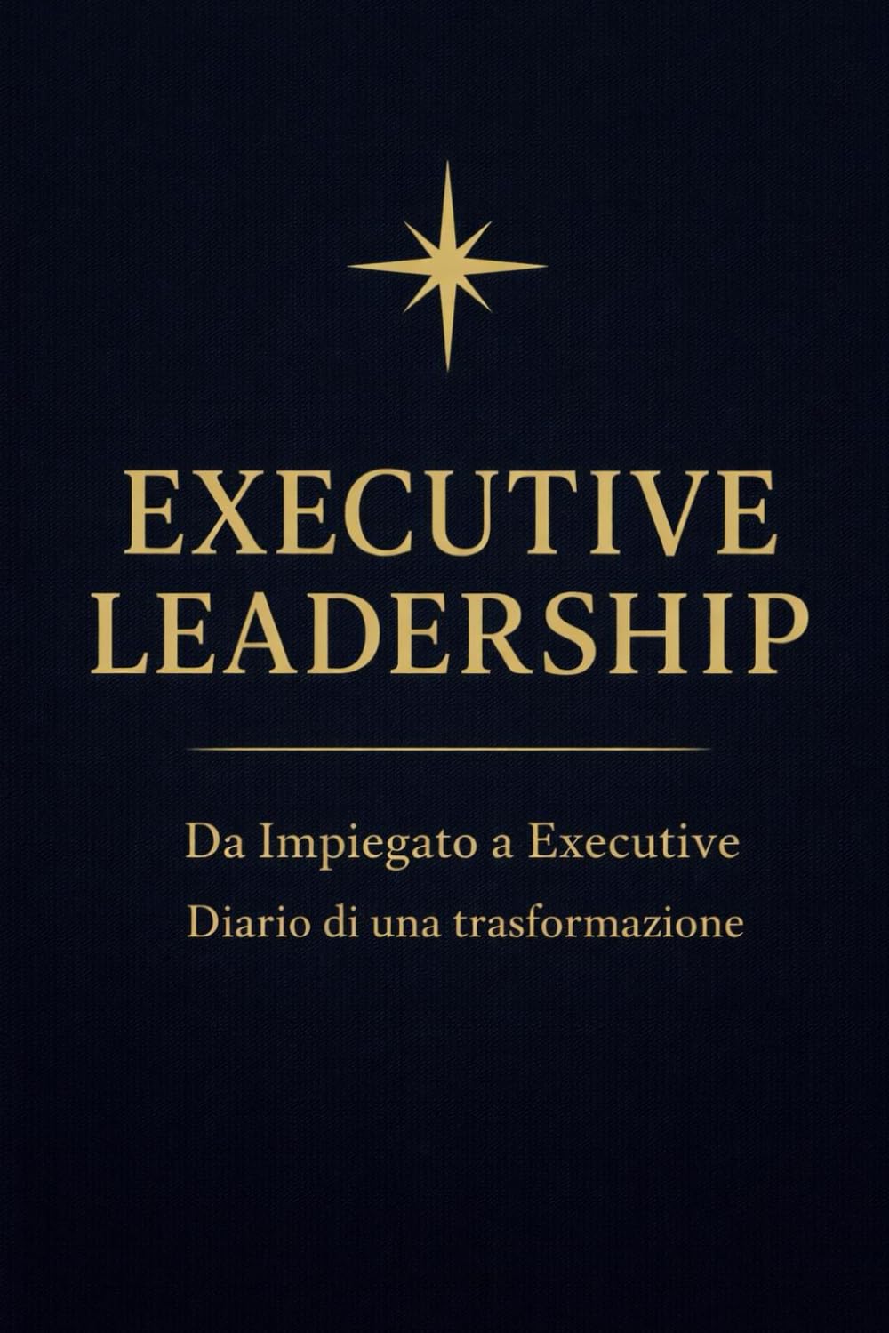 Executive Leadership: Da Impiegato a Executive - Diario di una trasformazione