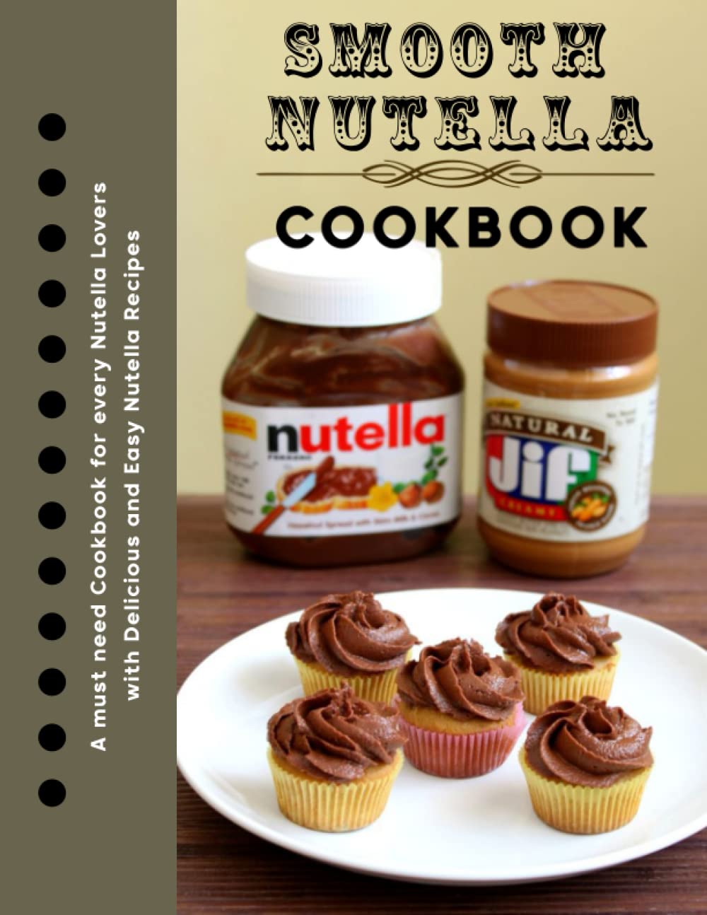Smooth Nutella Cookbook: A must need Cookbook for every Nutella Lovers with Delicious and Easy Nutella Recipes