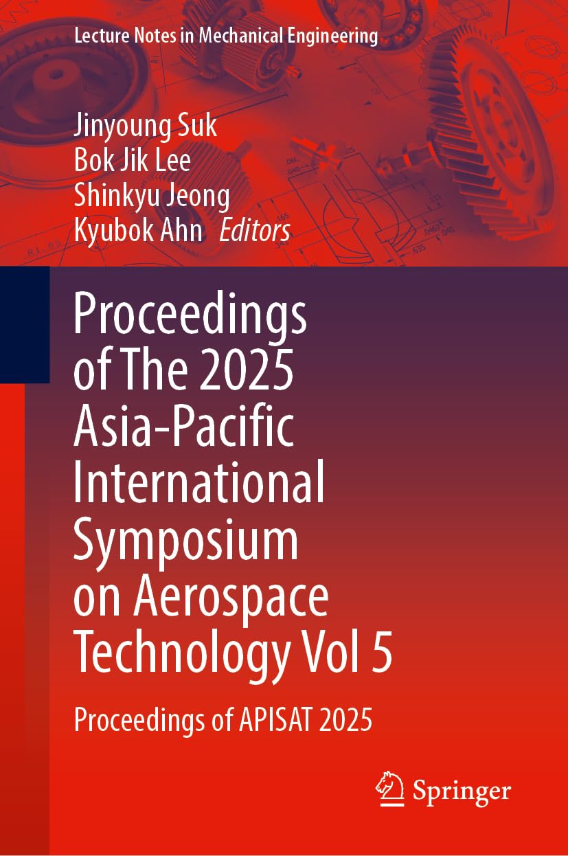 Proceedings of The 2025 Asia-Pacific International Symposium on Aerospace Technology Vol 5: Proceedings of APISAT 2025 (Lecture Notes in Mechanical Engineering)