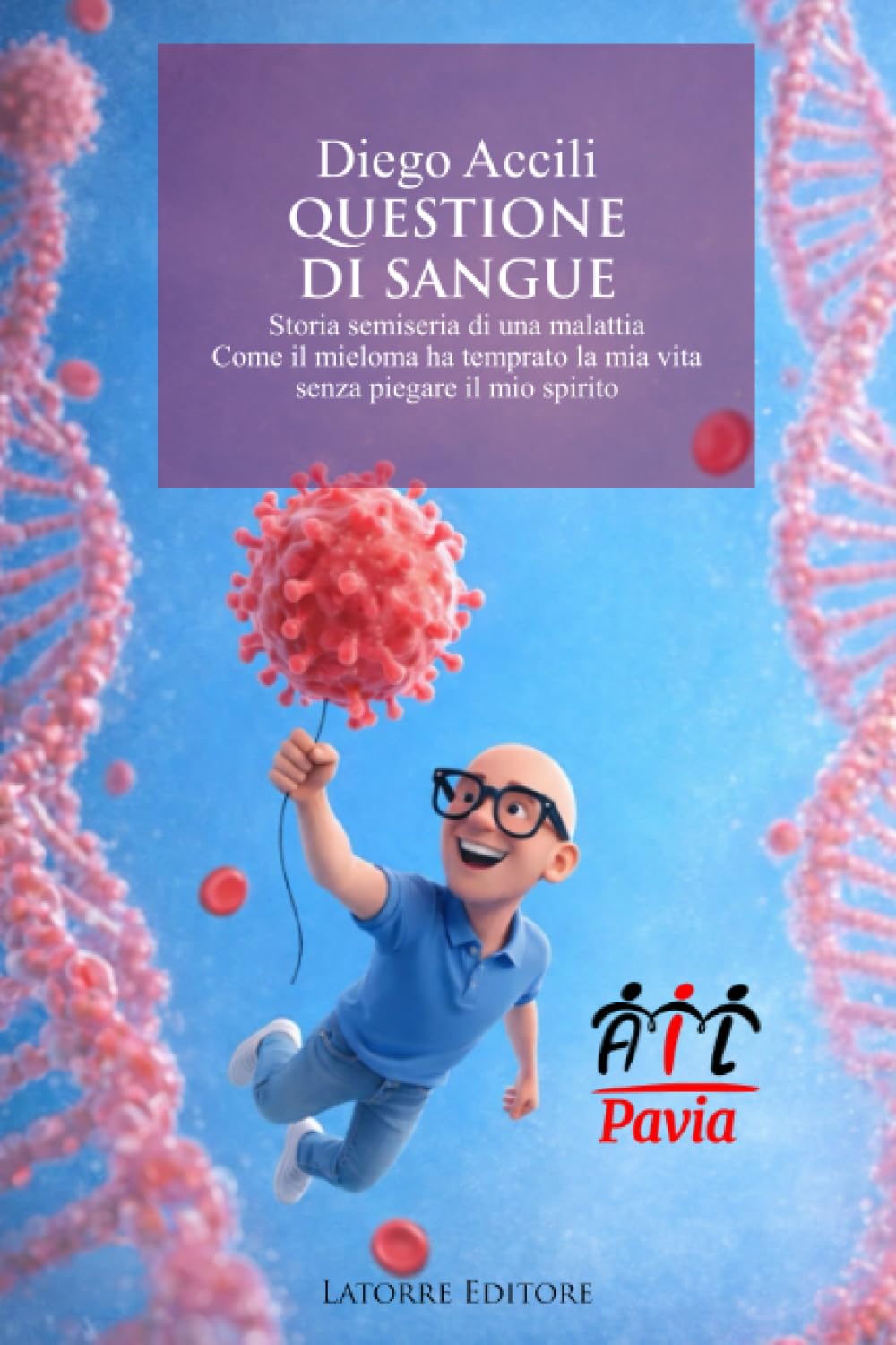 QUESTIONE DI SANGUE: Storia Semiseria Di Una Malattia. Come Il Mieloma Ha Temprato La Mia Vita. Senza Piegare Il Mio Spirito