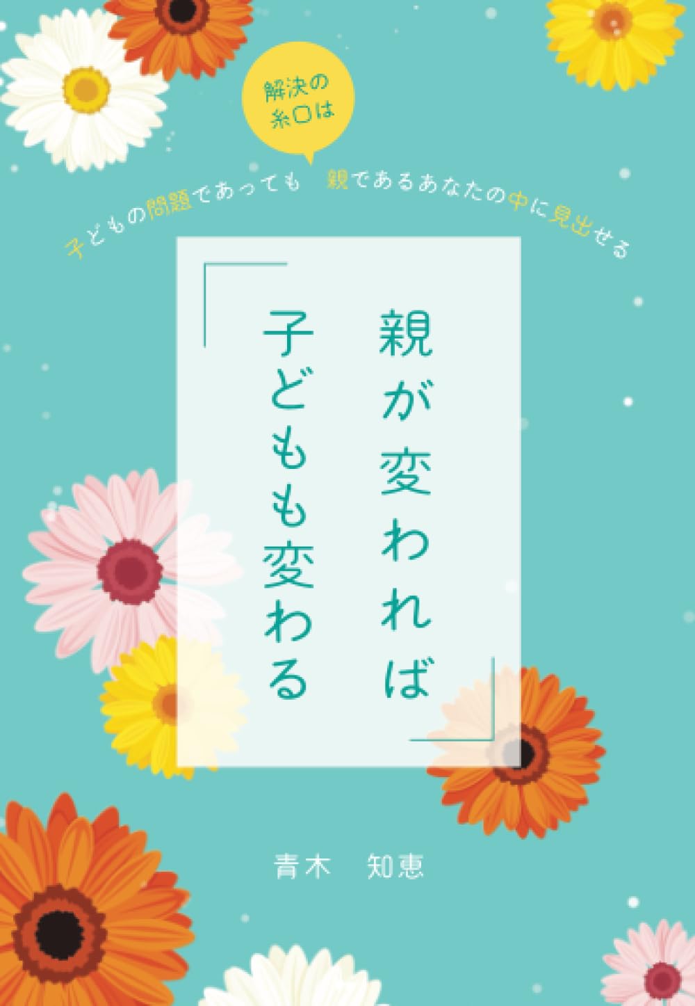 親が変われば子どもも変わる ～子どもの問題であっても解決の糸口は親