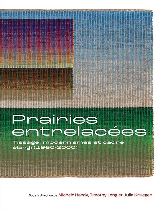 Prairies entrelacées: Tissage, modernismes et cadre élargi (1960-2000) (Art in Profile) (French Edition)
