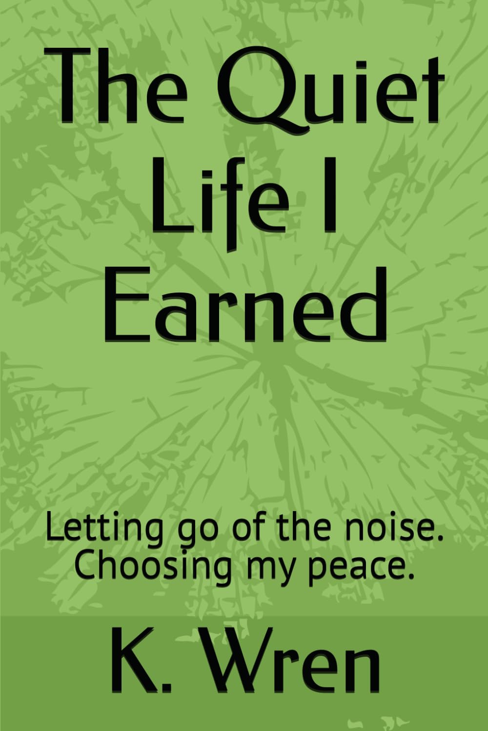 The Quiet Life I Earned: Letting go of the noise. Choosing my peace.