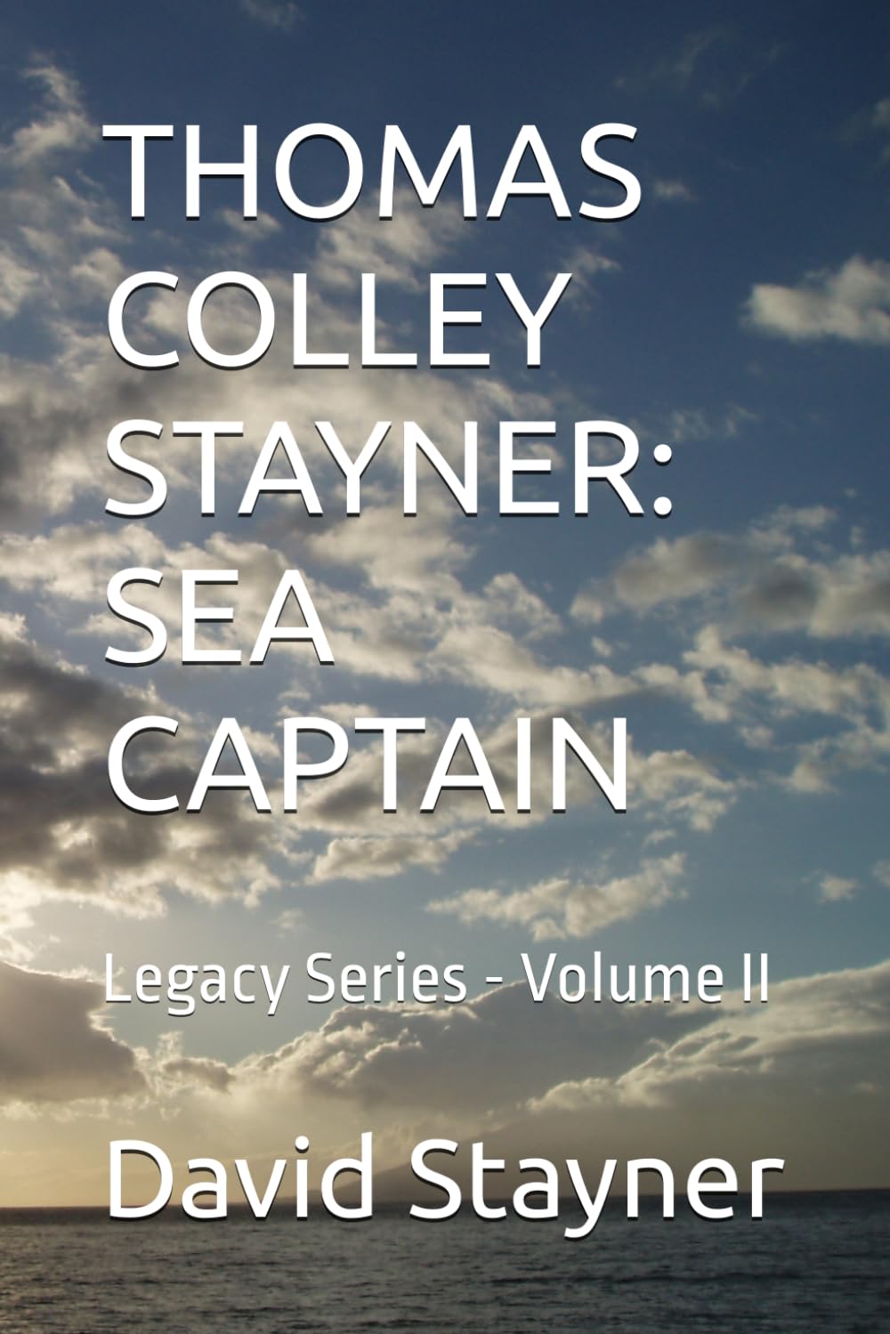 THOMAS COLLEY STAYNER: SEA CAPTAIN: Legacy Series - Volume II (STAYNER LEGACY)