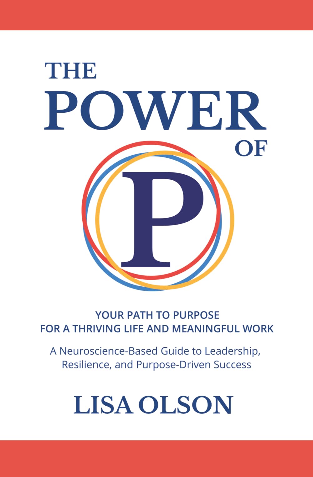The Power of P: A Neuroscience-based Guide to Leadership, Resilience, and Purpose-driven Success