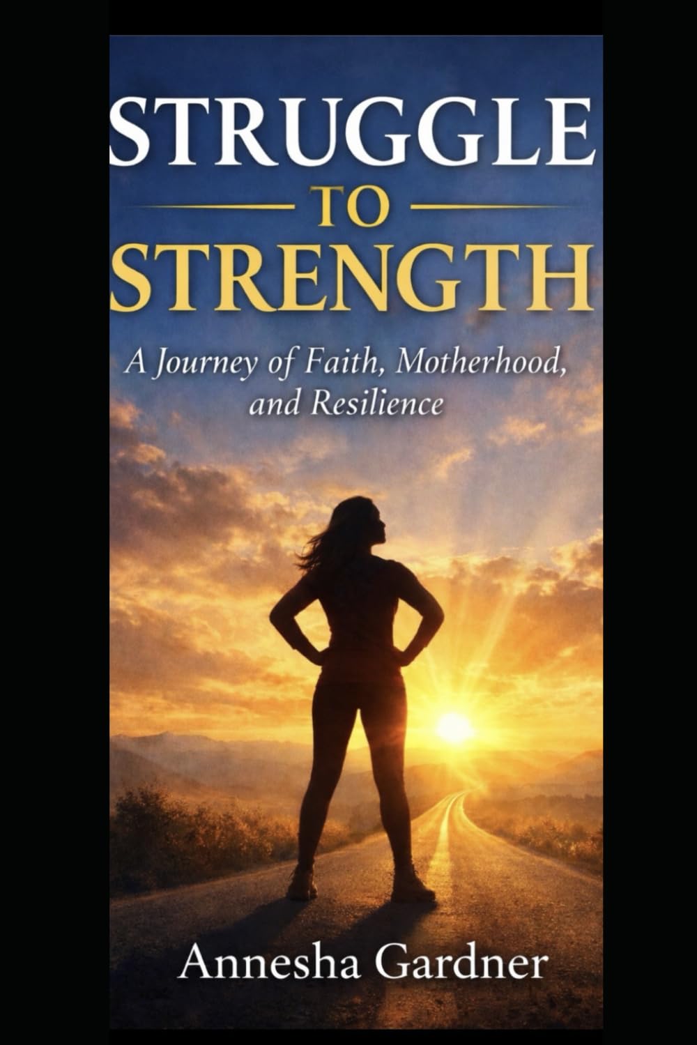 STRUGGLE TO STRENGTH: A Journey of Faith, Motherhood, and Resilience