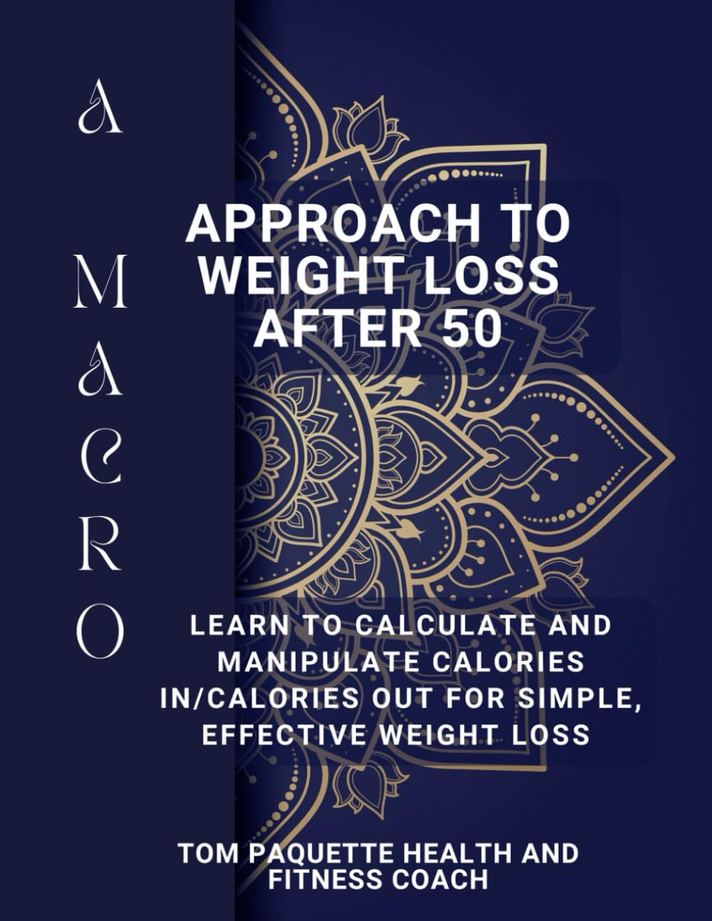 A Macro Approach to Weight Loss After 50: Learn to Calculate and Manipulate Calories in/Calories Out for Simple, Effective Weight Loss