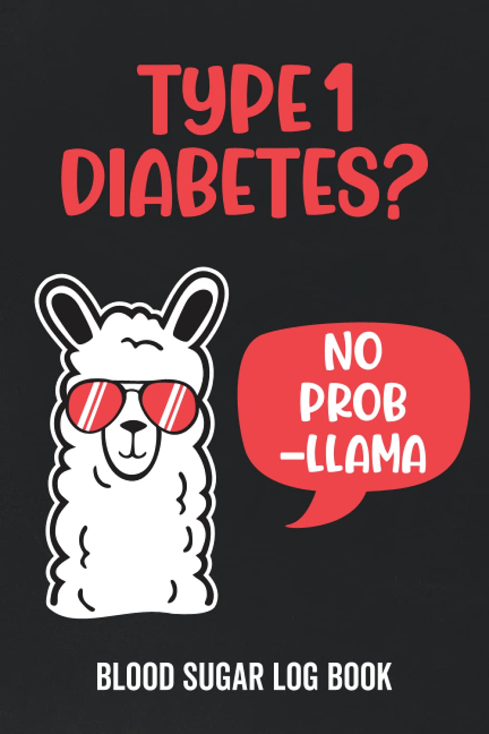 Type 1 Diabetes? No Prob-llama Blood Sugar Logbook: Type 1 Diabetes Log Book & Glucose, Meals, Carb Counts Monitoring Tracker Diabetic