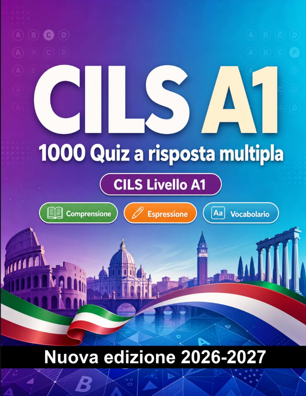 CILS A1 : 1000 Quiz a risposta multipla: Preparazione esame italiano: Comprensione scritta, Vocabolario, Scrittura, Ortografia e simulazione delle prove per superare