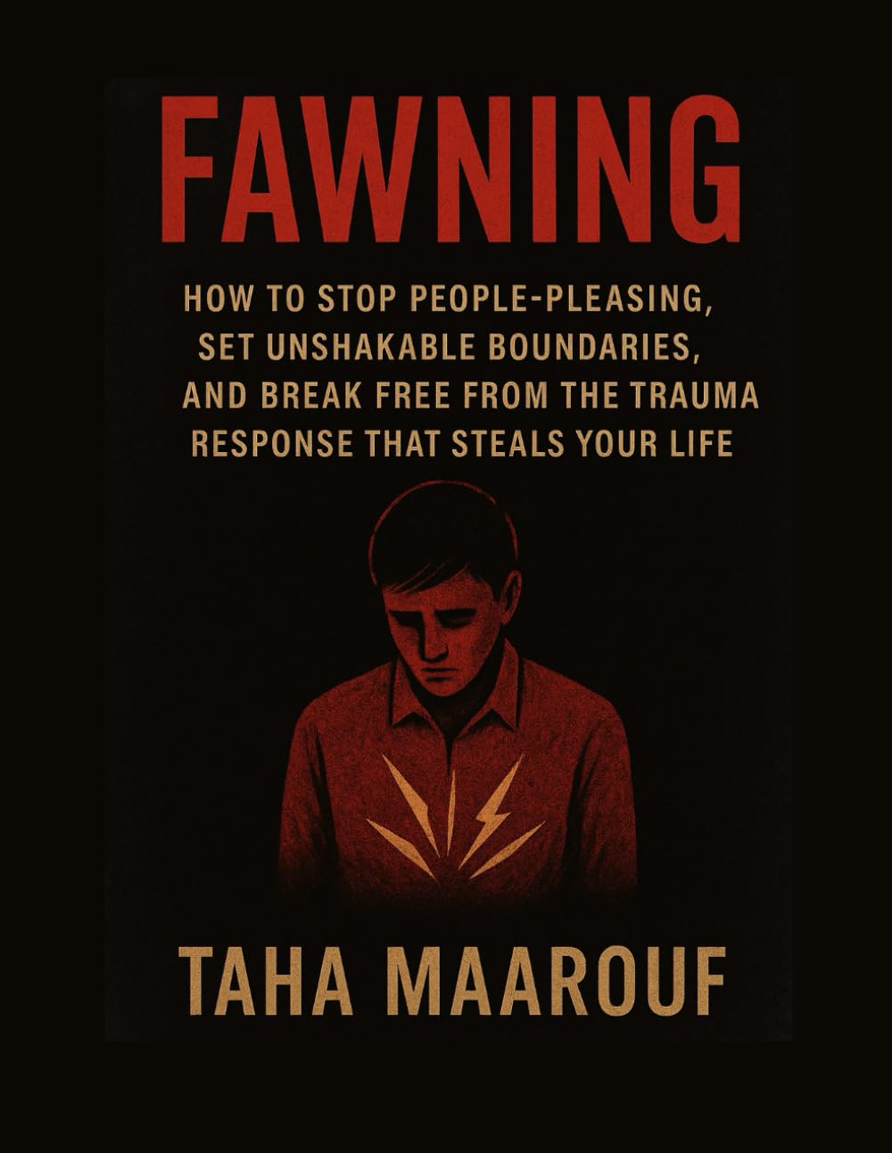Fawning: How to Stop People-Pleasing, Set Unshakable Boundaries, and Break Free from the Trauma Response That Steals Your Life