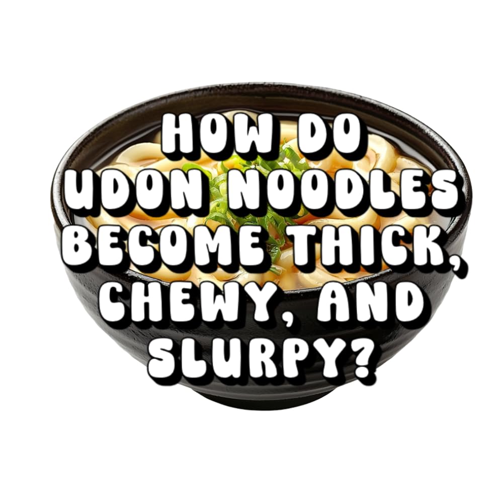 How Do Udon Noodles Become Thick, Chewy, and Slurpy?