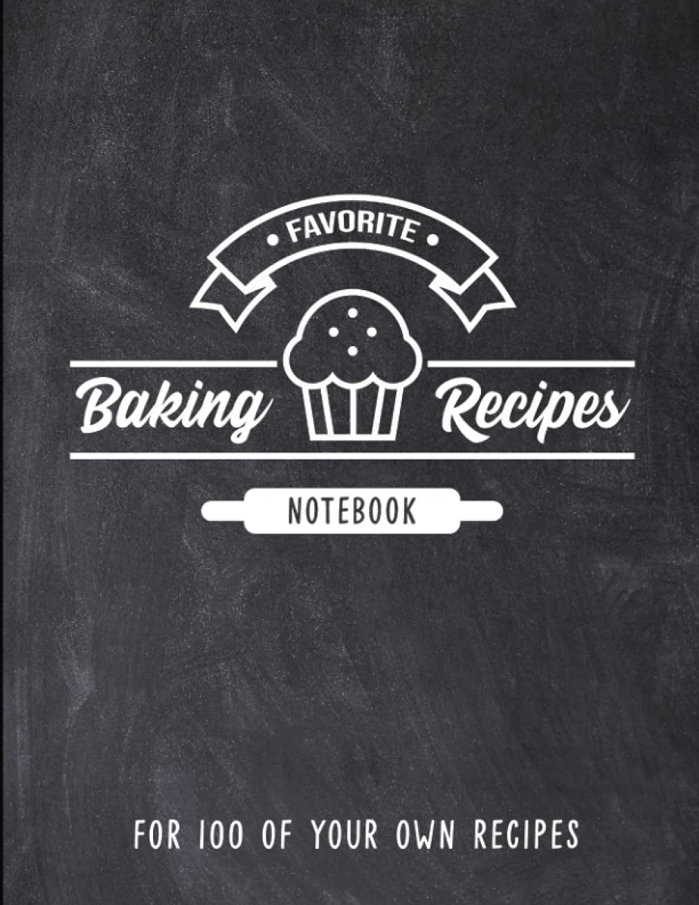 Favorite Baking Recipes Notebook: Blank Recipe Book Pages For 100 Of Your Own Favorite Baking Recipes