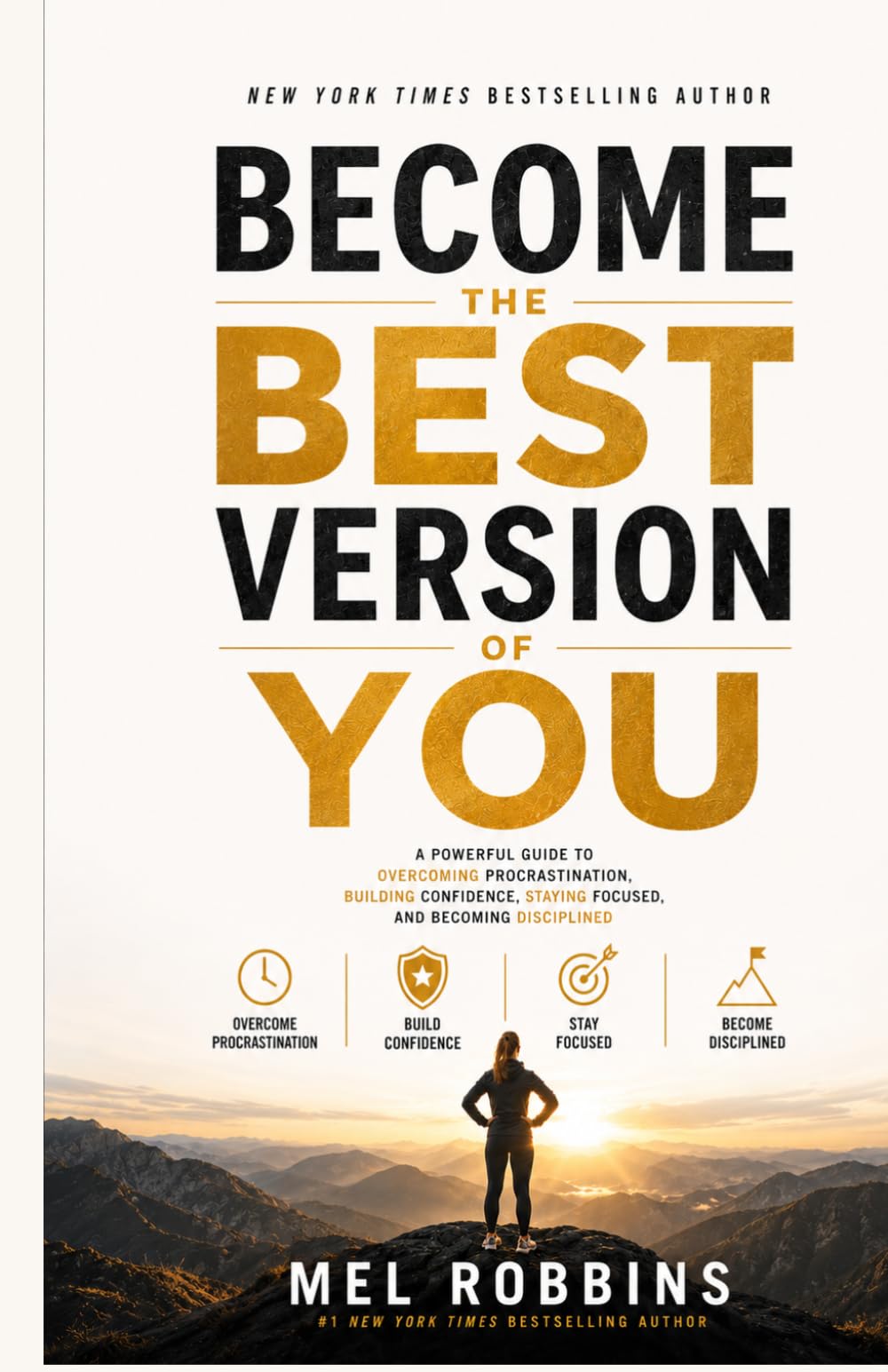Become the Best Version of You: A Powerful Guide to Overcoming Procrastination, Building Confidence, Staying Focused, and Becoming Disciplined