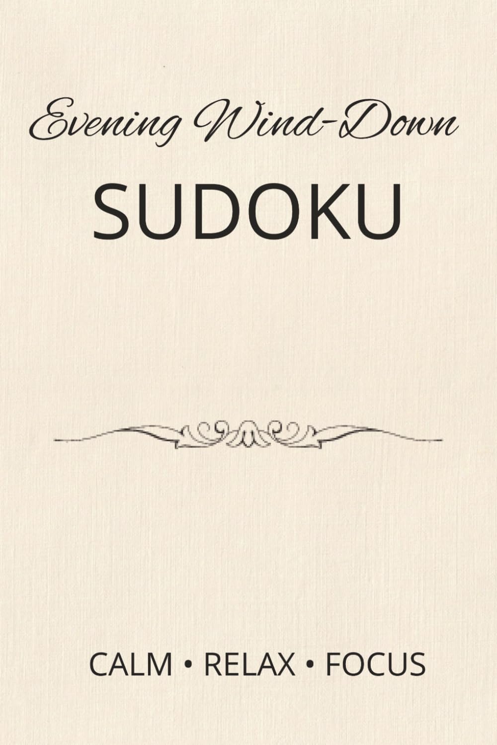 Evening Wind-Down Sudoku Puzzle Book: Sudoku Puzzles for Evening Wind-Down | Help Calm, Relax and Focus | 6x9 Inches, 110 Pages | 50+ Puzzles | Solutions included