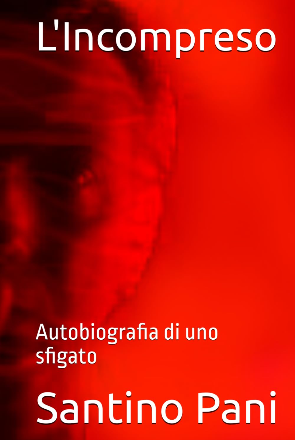 L'Incompreso: Autobiografia di uno sfigato (Trilogia dell'Io)