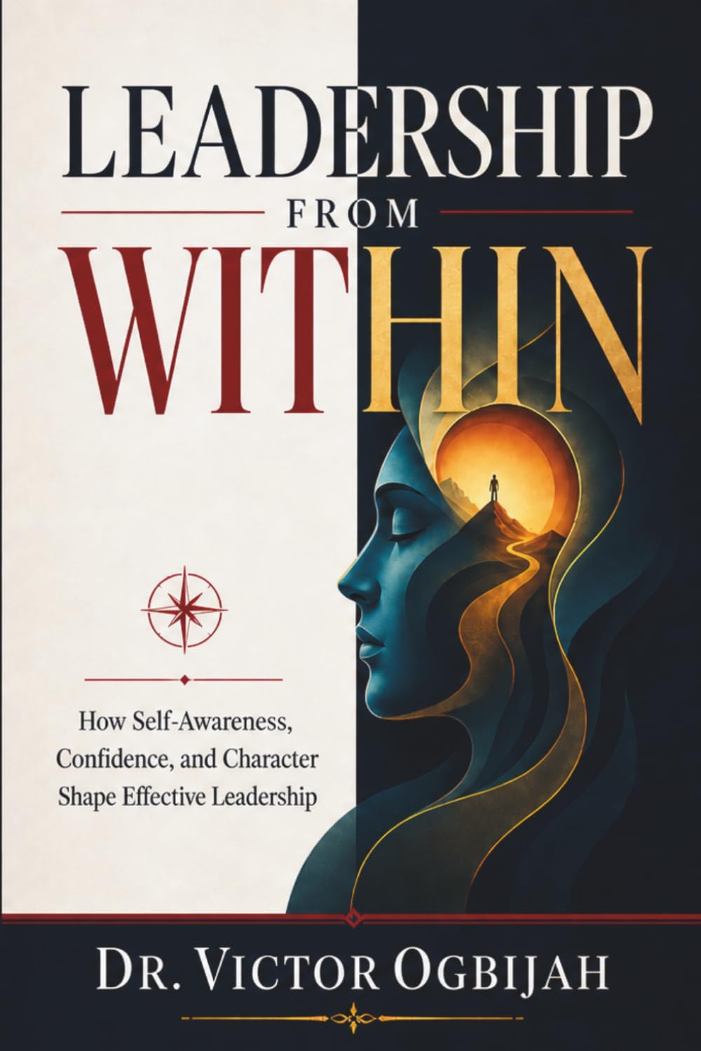 LEADERSHIP FROM WITHIN: How Self-Awareness, Confidence, and Character Shape Effective Leadership