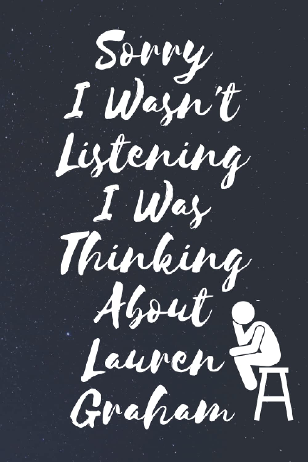 Sorry I wasn't listening I was thinking about Lauren Graham: Birthday Lined Journal Notebook Gift for Lauren Graham Lovers: (Composition Book Journal) (6x 9 inches)