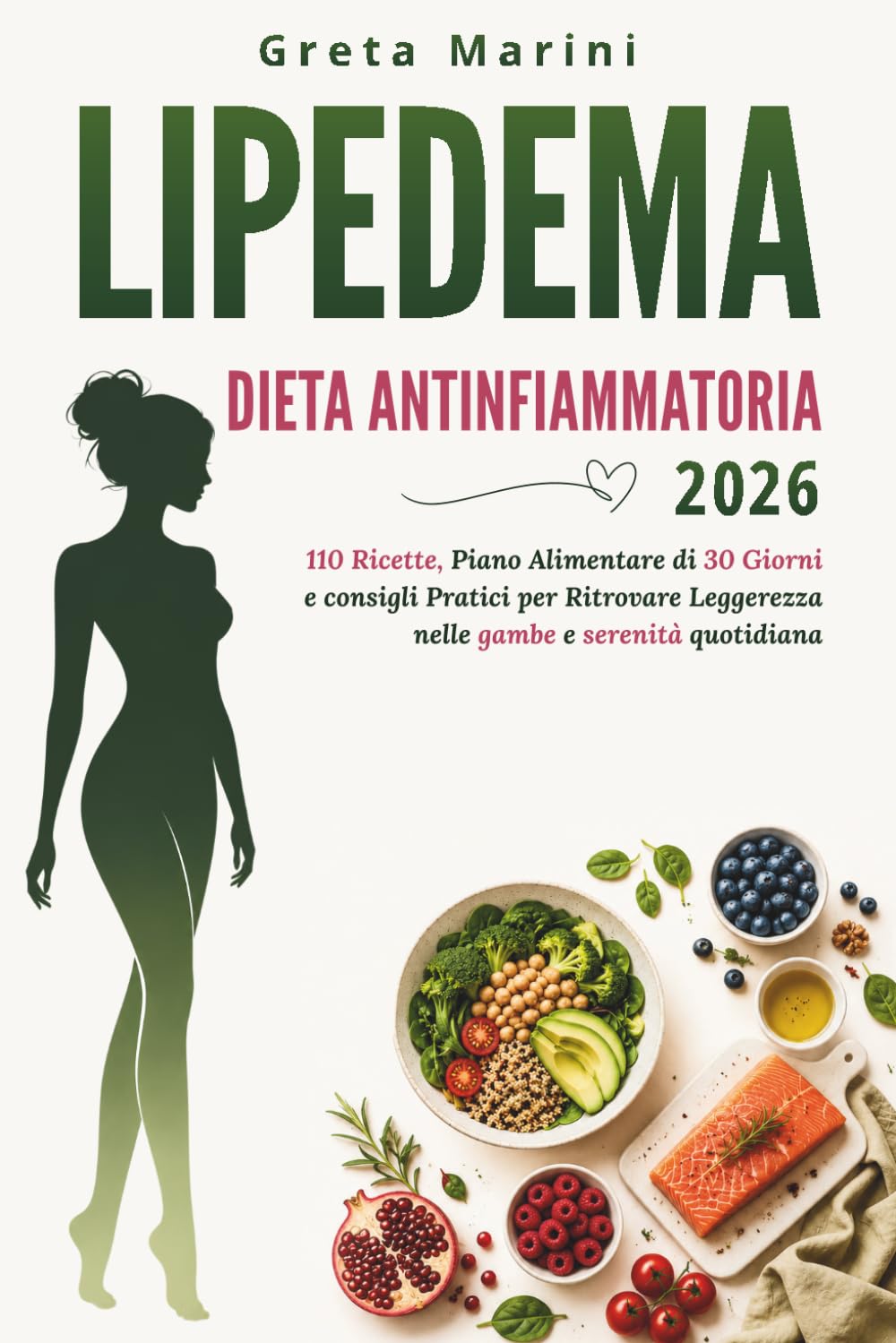 LIPEDEMA E DIETA ANTINFIAMMATORIA 2026: 100 Ricette, Piano Alimentare di 30 Giorni e Consigli Pratici per Ritrovare Leggerezza nelle Gambe e Serenità Quotidiana