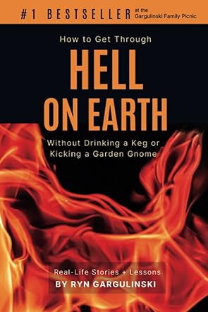 How to Get Through Hell on Earth Without Drinking a Keg or Kicking a Garden Gnome