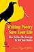 Writing Poetry To Save Your Life: How To Find The Courage To Tell Your Stories (Personal Development)
