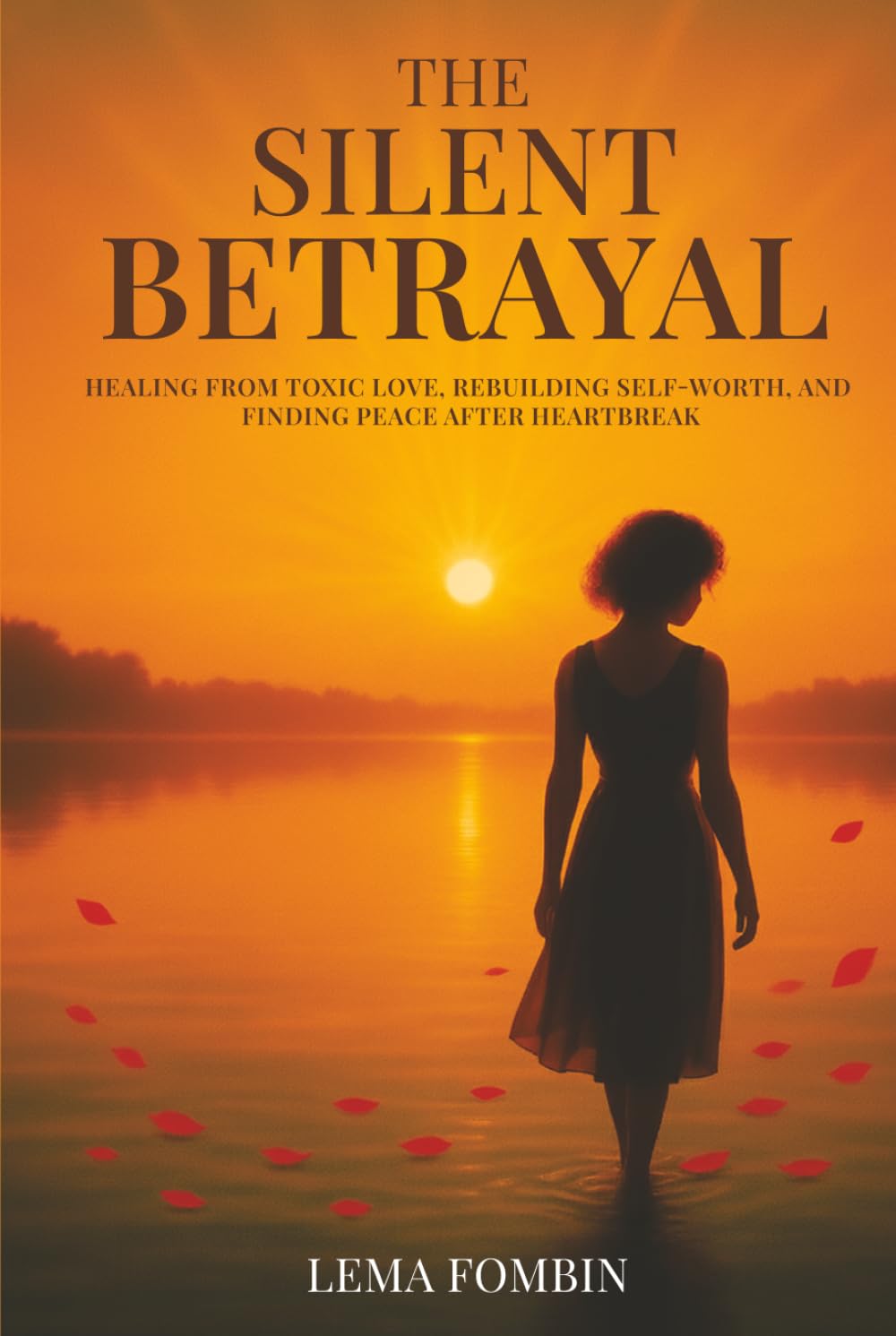 The Silent Betrayal: Healing From Toxic Love, Rebuilding Self-Worth, And Finding Peace After Heartbreak