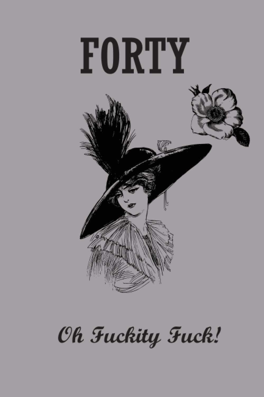 Forty - Oh Fuckity Fuck: Lined Notebook, Journal Funny 40th birthday gift for Woman, friends and family - great alternative to a card